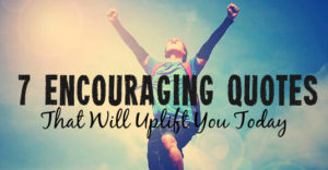 7 Encouraging Quotes That Will Uplift You Today