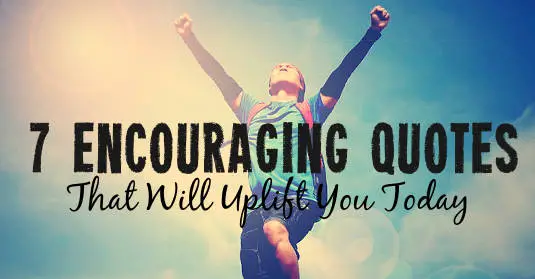 7 Encouraging Quotes That Will Uplift You Today