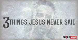 3 things Jesus never said