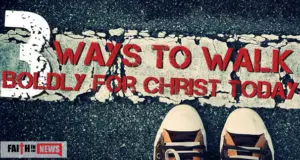 3 Ways to Walk Boldly For Christ Today