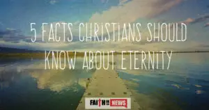 5 Facts Christians Should Know About Eternity