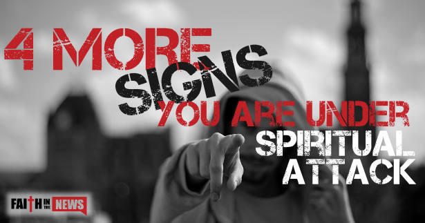 4 More Signs You Are Under Spiritual Attack