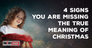 4 Signs You Are Missing The True Meaning of Christmas