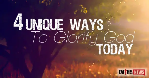 4 Unique Ways To Glorify God Today