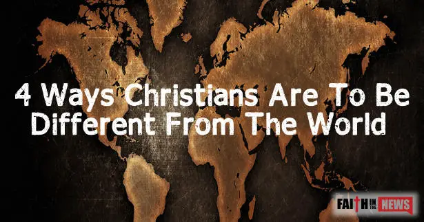 4 Ways Christians Are To Be Different From The World