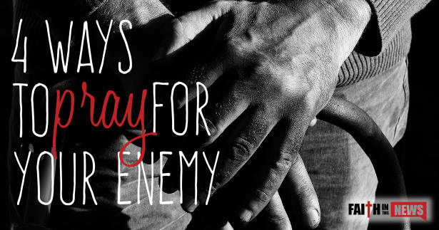 4 Ways To Pray For Your Enemy