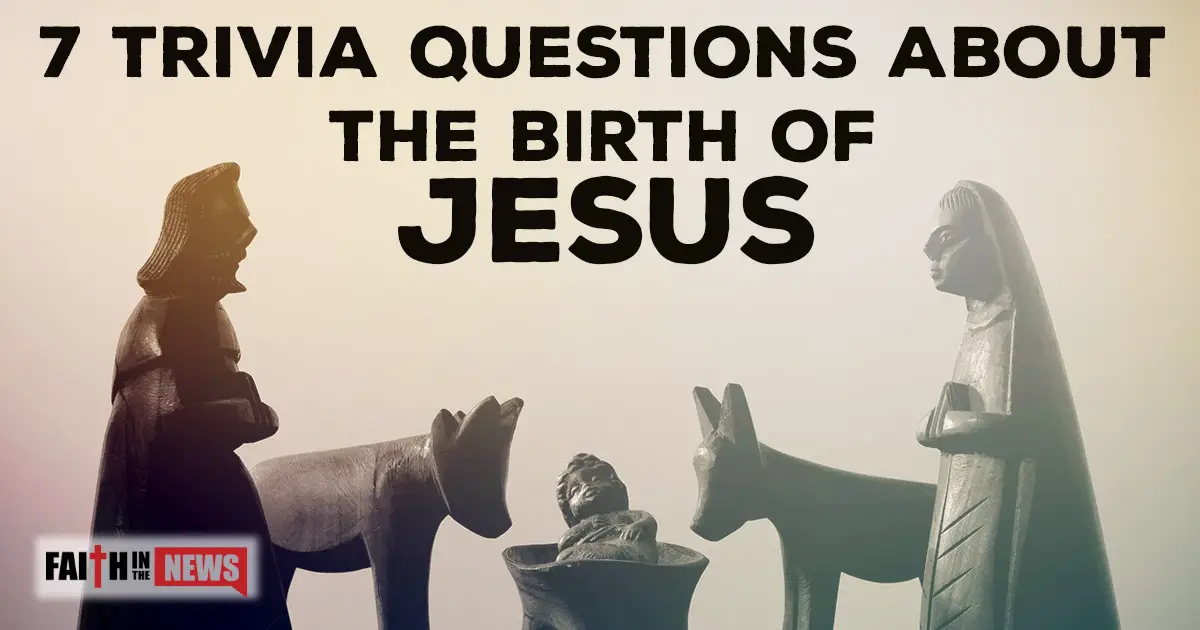 7 Trivia Questions About The Birth Of Jesus Faith In The News