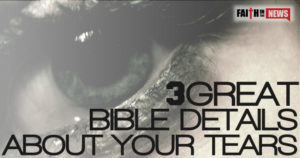 3 Great Bible Details About Your Tears