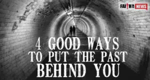 4 Good Ways To Put The Past Behind You