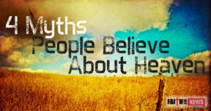 4 Myths People Believe About Heaven