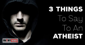 3 Things To Say To An Atheist