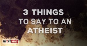 3 Things To Say To An Atheist