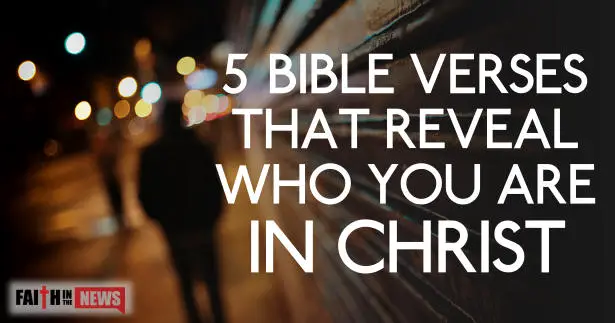 5 Bible Verses That Reveal Who You Are In Christ