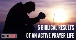5 Biblical Results Of An Active Prayer Life