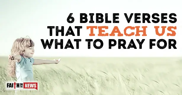 6 Bible Verses That Teach Us What To Pray For