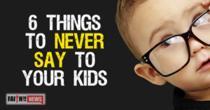 6 Things To Never Say To Your Kids