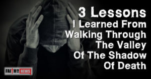3 Lessons I Learned From Walking Through The Valley Of The Shadow Of Death
