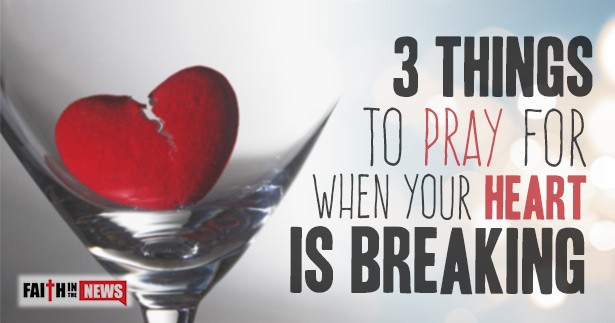 3 Things To Pray For When Your Heart Is Breaking