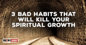 3 Bad Habits That Will Kill Your Spiritual Growth