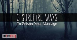 3 Surefire Ways To Poison Your Marriage