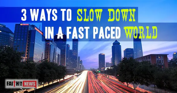 3 Ways To Slow Down In A Fast Paced World