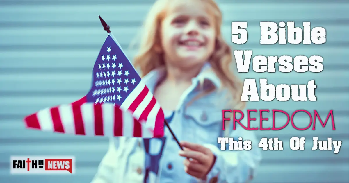 5 Bible Verses About Freedom This 4th of July - Faith in the News