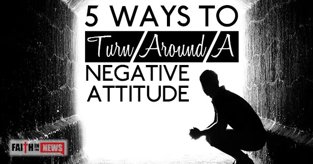 5 Ways To Turn Around A Negative Attitude