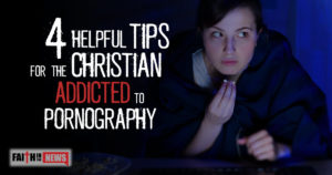 4 Helpful Tips For The Christian Addicted To Pornography