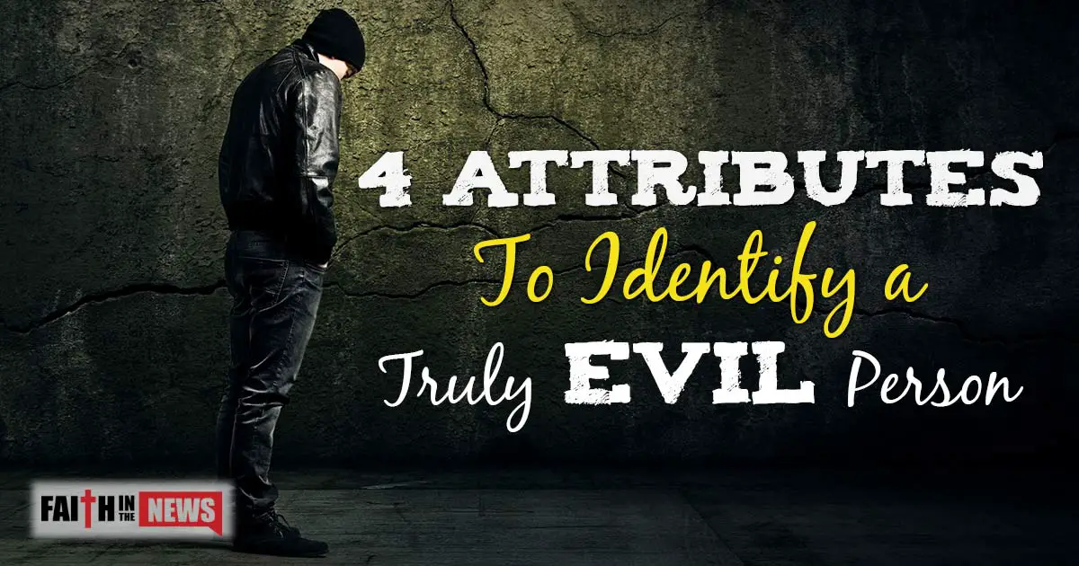 4 Attributes To Identify A Truly Evil Person Faith In The News