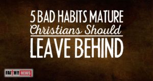 5 Bad Habits Mature Christians Should Leave Behind