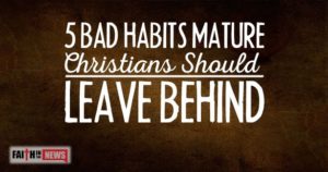 5 Bad Habits Mature Christians Should Leave Behind