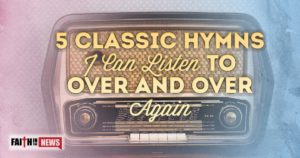5 Classic Hymns I Can Listen To Over And Over Again