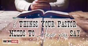 6 Things Your Pastor Needs To Hear You Say