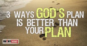 3 Ways God’s Plan Is Better Than Your Plan