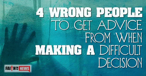 4 Wrong People To Get Advice From When Making A Difficult Decision