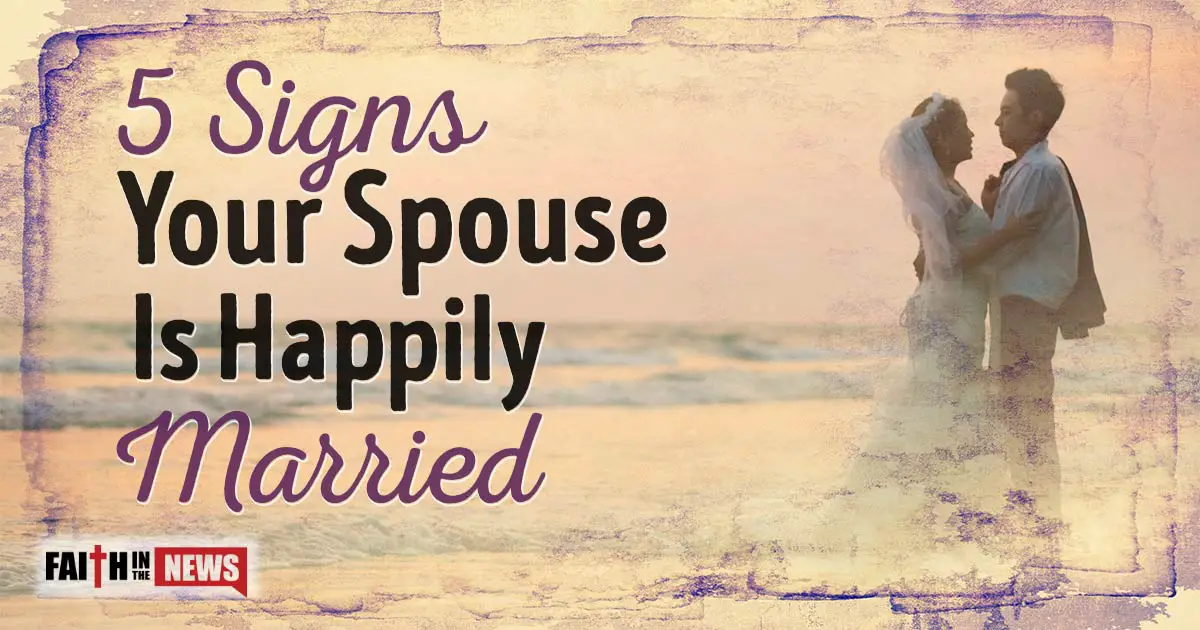 5 Signs Your Spouse Is Happily Married Faith in the News