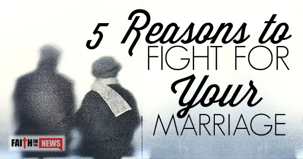 5 Reasons To Fight For Your Marriage
