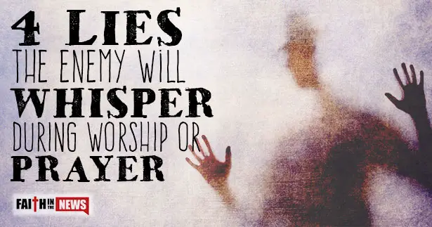 4 Lies The Enemy Will Whisper During Worship Or Prayer