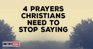 4 Prayers Christians Need To Stop Saying