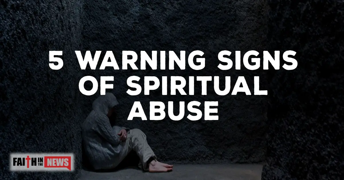 5 Warning Signs Of Spiritual Abuse - Faith in the News