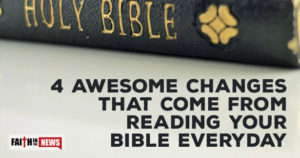 4 Awesome Changes That Come From Reading Your Bible Everyday