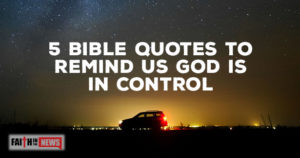 5 Bible Quotes To Remind Us God Is In Control