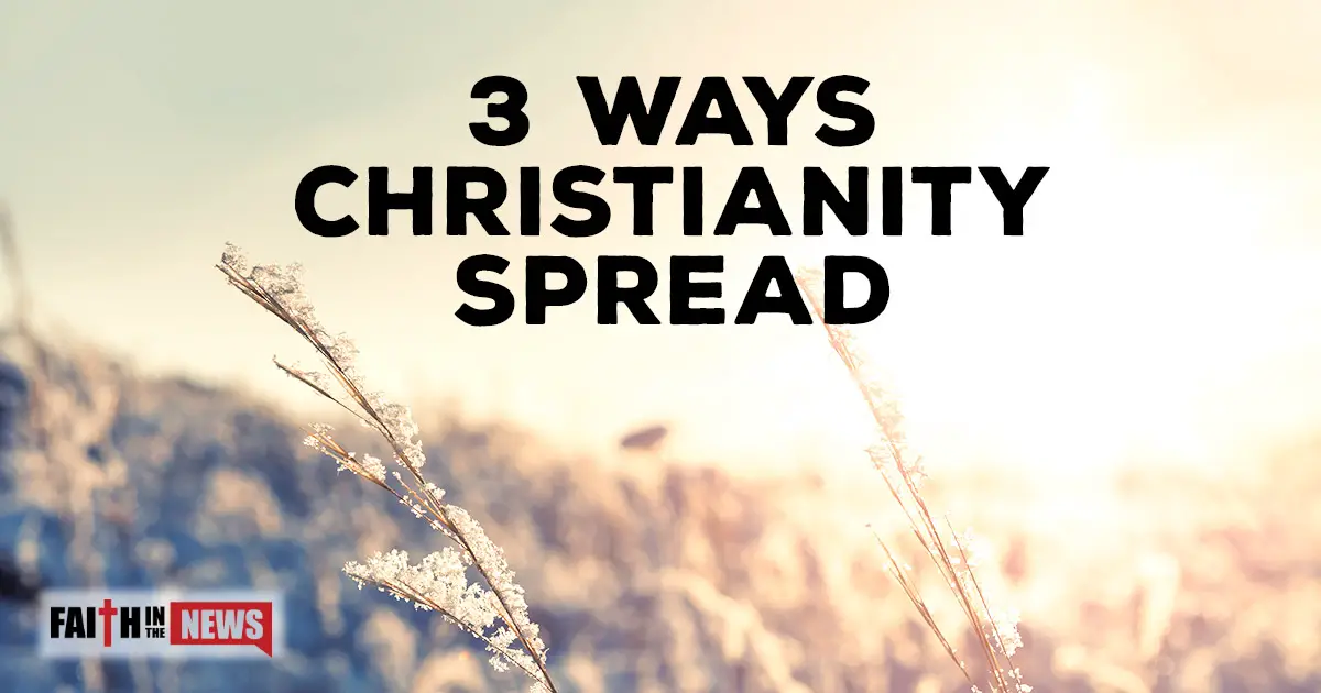 3 Ways Christianity Spread - Faith in the News