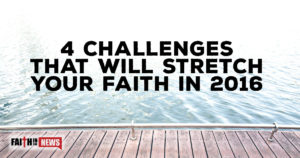4 Challenges That Will Stretch Your Faith In 2016