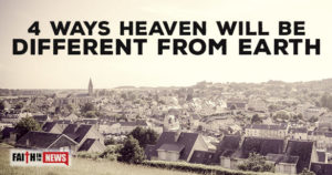 4 Ways Heaven Will Be Different Then Earth