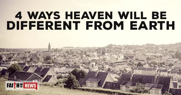 4 Ways Heaven Will Be Different Then Earth