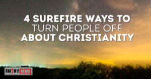 4 Surefire Ways To Turn People Off About Christianity