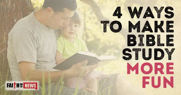 4 Ways To Make Bible Study More Fun Faith In The News