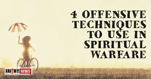 4 Offensive Techniques To Use In Spiritual Warfare