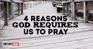 4 Reason God Requires Us To Pray